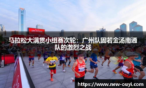 马拉松大满贯小组赛次轮：广州队固若金汤南通队的激烈之战